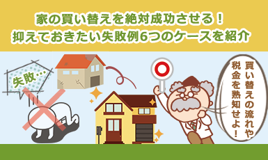 家の買い替えの失敗例6選!流れや税金を熟知してマイホームを後悔せずに買い替え!e