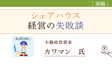 シェアハウス運営の失敗談！入居者トラブルの実例を紹介（カワマン氏）e